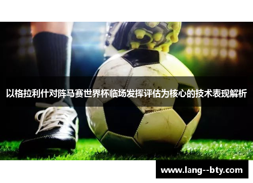 以格拉利什对阵马赛世界杯临场发挥评估为核心的技术表现解析