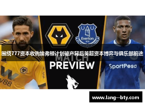 围绕777资本收购埃弗顿计划破产背后英超资本博弈与俱乐部前途