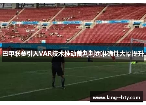 巴甲联赛引入VAR技术推动裁判判罚准确性大幅提升
