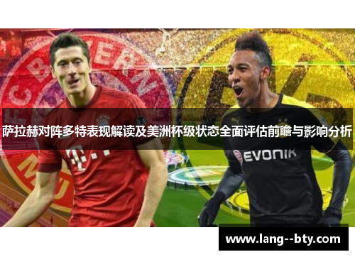 萨拉赫对阵多特表现解读及美洲杯级状态全面评估前瞻与影响分析