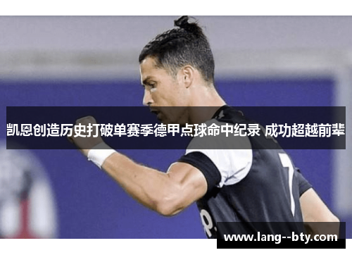 凯恩创造历史打破单赛季德甲点球命中纪录 成功超越前辈 凯恩创造历史打破单赛季德甲点球命中纪录 成功超越前辈
