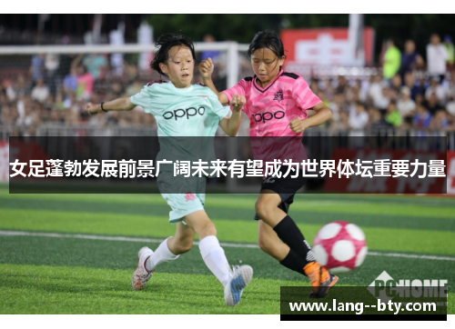 女足蓬勃发展前景广阔未来有望成为世界体坛重要力量 女足蓬勃发展前景广阔未来有望成为世界体坛重要力量